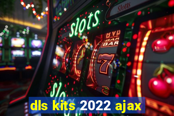 dls kits 2022 ajax